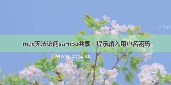 mac无法访问samba共享　提示输入用户名密码