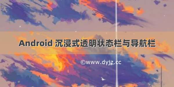 Android 沉浸式透明状态栏与导航栏