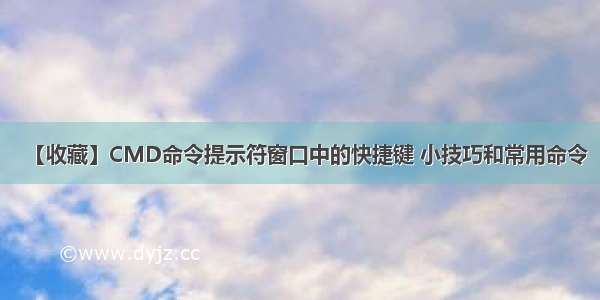 【收藏】CMD命令提示符窗口中的快捷键 小技巧和常用命令