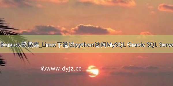 linux python连接oracle数据库_Linux下通过python访问MySQL Oracle SQL Server数据库的方法...