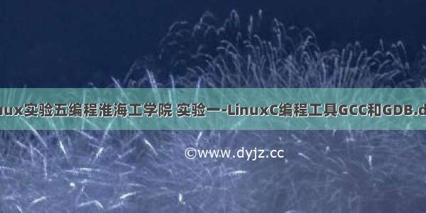 linux实验五编程淮海工学院 实验一-LinuxC编程工具GCC和GDB.doc