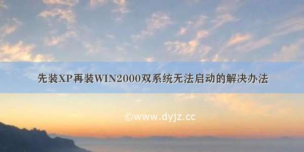 先装XP再装WIN2000双系统无法启动的解决办法