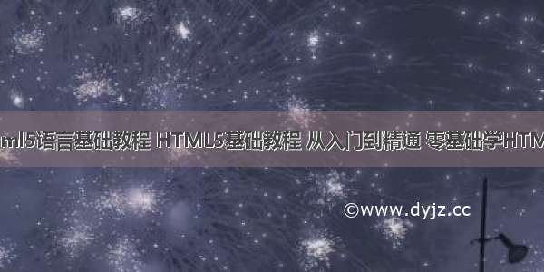 html5语言基础教程 HTML5基础教程 从入门到精通 零基础学HTML5