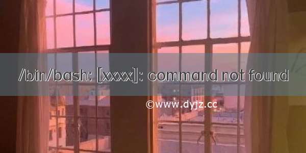 /bin/bash: [xxxx]: command not found