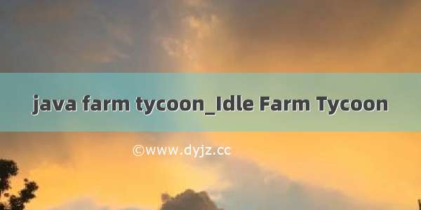 java farm tycoon_Idle Farm Tycoon