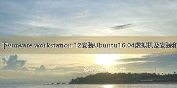 windows7 下vmware workstation 12安装Ubuntu16.04虚拟机及安装和共享文件夹