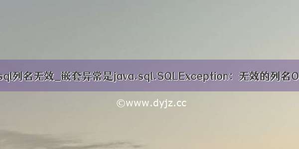 java执行sql列名无效_嵌套异常是java.sql.SQLException：无效的列名ORACLE