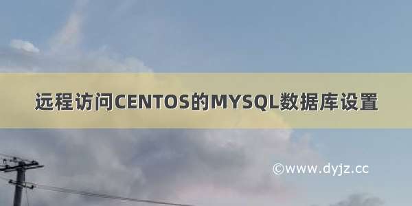 远程访问CENTOS的MYSQL数据库设置