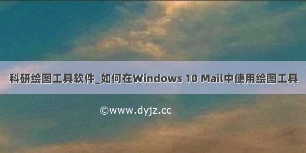 科研绘图工具软件_如何在Windows 10 Mail中使用绘图工具