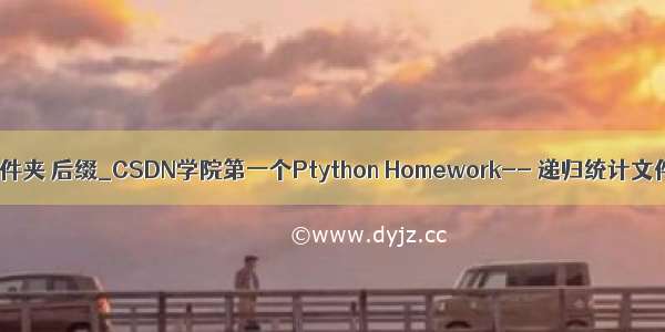 获取 子文件夹 后缀_CSDN学院第一个Ptython Homework-- 递归统计文件夹大小