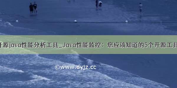 开源java性能分析工具_Java性能监控：您应该知道的5个开源工具