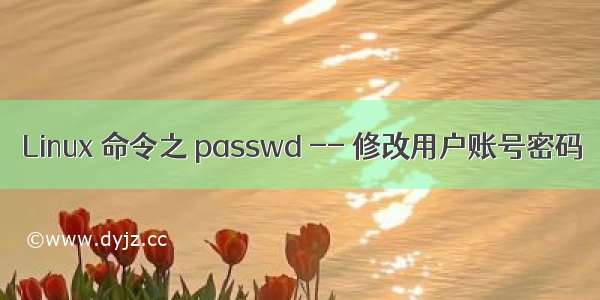 Linux 命令之 passwd -- 修改用户账号密码