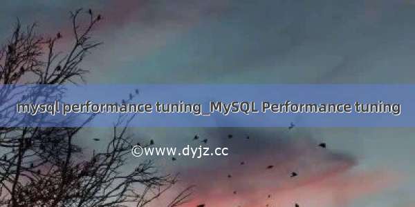 mysql performance tuning_MySQL Performance tuning