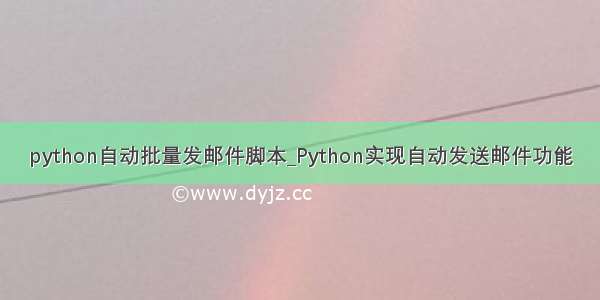 python自动批量发邮件脚本_Python实现自动发送邮件功能