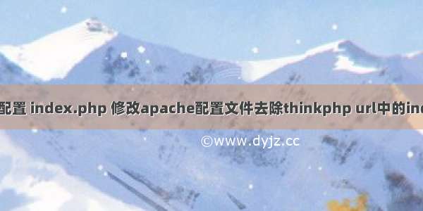 apache配置 index.php 修改apache配置文件去除thinkphp url中的index.php