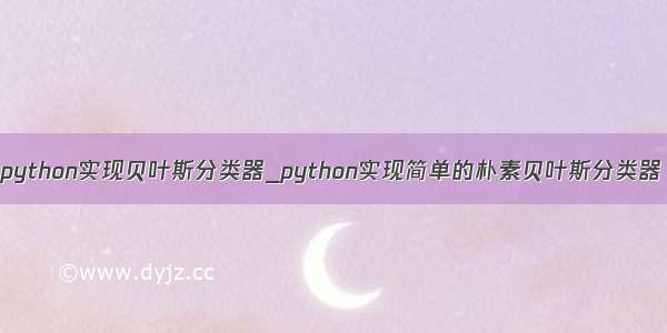 python实现贝叶斯分类器_python实现简单的朴素贝叶斯分类器