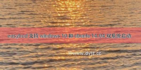easybcd 支持 windows 10 和 ubuntu 14.04 双系统启动