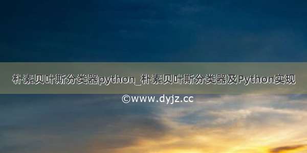 朴素贝叶斯分类器python_朴素贝叶斯分类器及Python实现