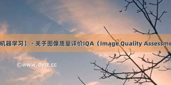 【机器学习】 - 关于图像质量评价IQA（Image Quality Assessment）