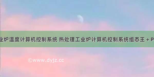 工业炉温度计算机控制系统 热处理工业炉计算机控制系统组态王＋PLC)