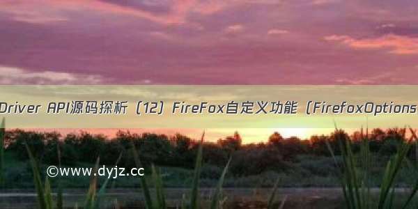 Selenium3 Python WebDriver API源码探析（12）FireFox自定义功能（FirefoxOptions）的实现：Options类