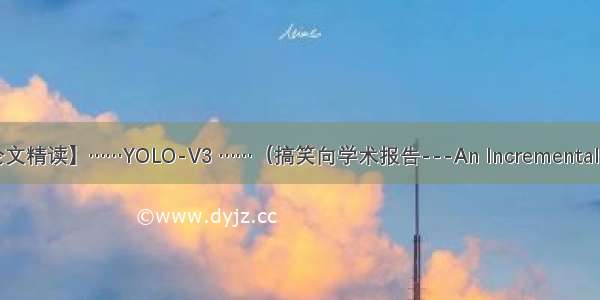 【目标检测 论文精读】……YOLO-V3 ……（搞笑向学术报告---An Incremental Improvement）