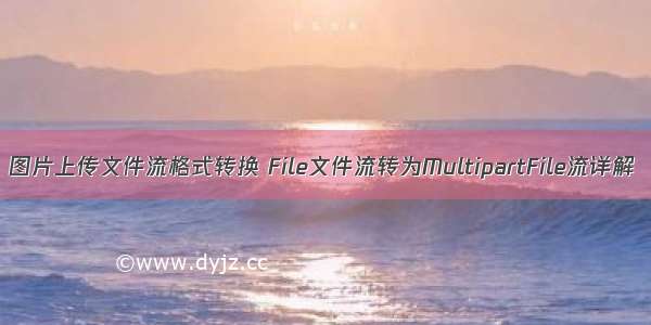 图片上传文件流格式转换 File文件流转为MultipartFile流详解