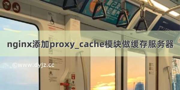 nginx添加proxy_cache模块做缓存服务器