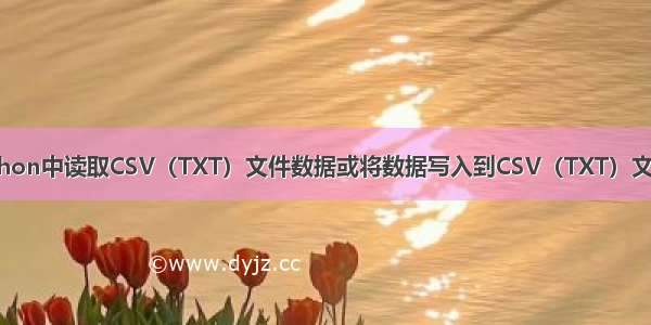 python中读取CSV（TXT）文件数据或将数据写入到CSV（TXT）文件中