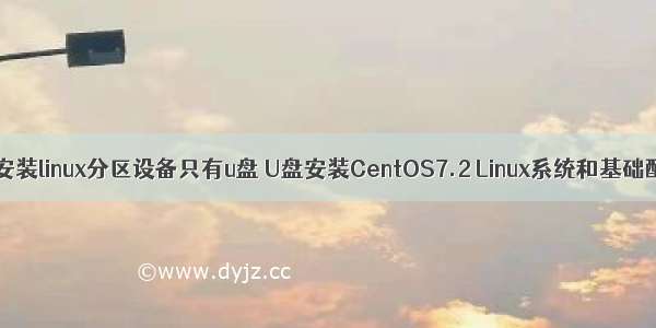 u盘安装linux分区设备只有u盘 U盘安装CentOS7.2 Linux系统和基础配置