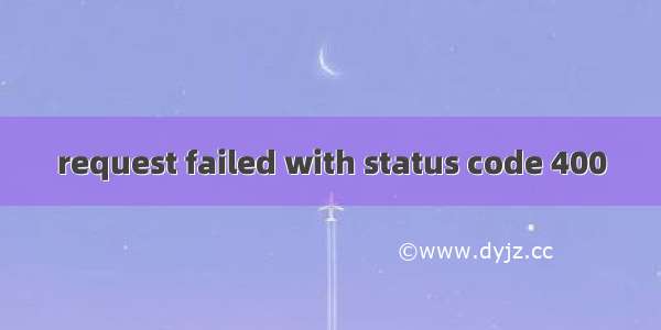 request failed with status code 400