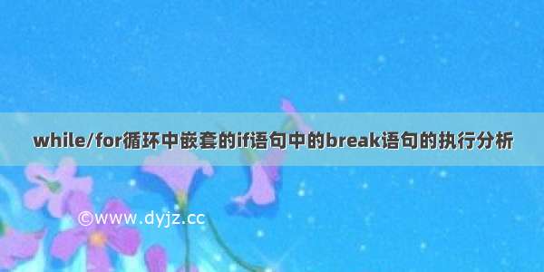 while/for循环中嵌套的if语句中的break语句的执行分析