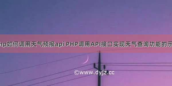 php如何调用天气预报api PHP调用API接口实现天气查询功能的示例