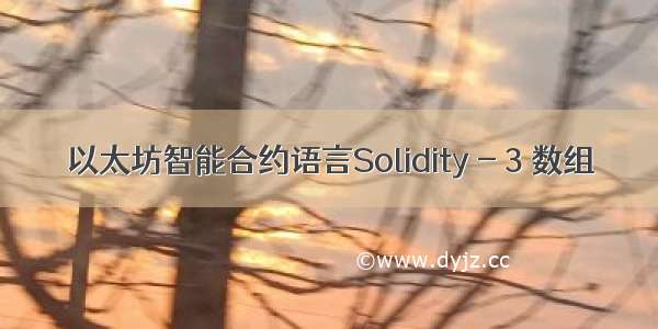 以太坊智能合约语言Solidity - 3 数组