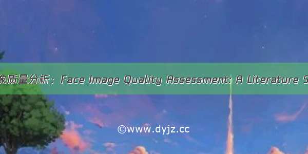 人脸图像质量分析：Face Image Quality Assessment: A Literature Survey