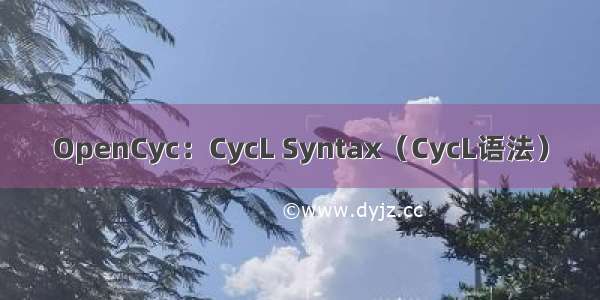 OpenCyc：CycL Syntax（CycL语法）