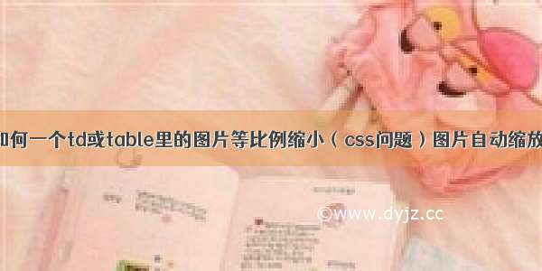 如何一个td或table里的图片等比例缩小（css问题）图片自动缩放