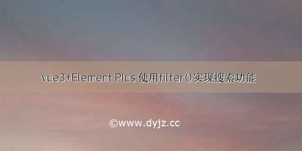 vue3+Element Plus 使用filter()实现搜索功能