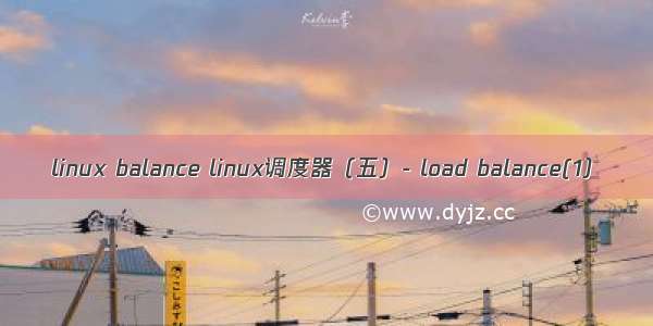 linux balance linux调度器（五）- load balance(1）