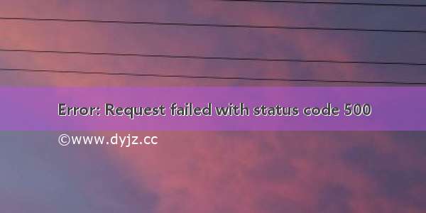 Error: Request failed with status code 500