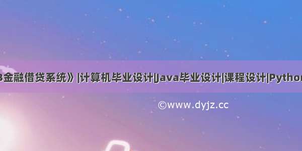 《JAVAWEB金融借贷系统》|计算机毕业设计|Java毕业设计|课程设计|Python毕设|小程序|