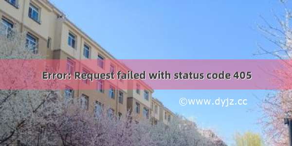 Error: Request failed with status code 405