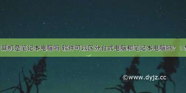 台式计算机是笔记本电脑吗 软件可以区分台式电脑和笔记本电脑吗？ | MOS86