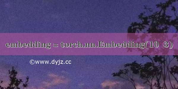 embedding = torch.nn.Embedding(10  3)