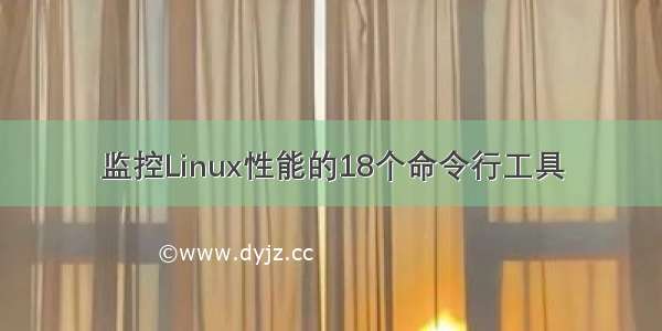 监控Linux性能的18个命令行工具