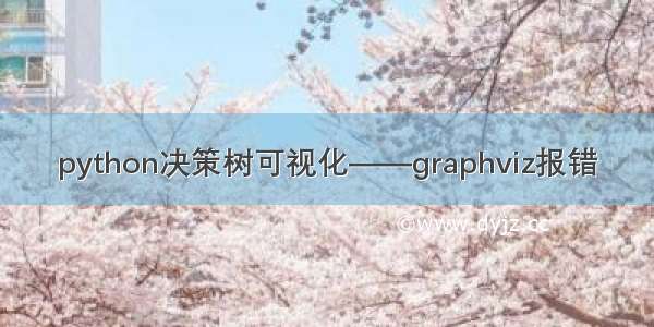 python决策树可视化——graphviz报错