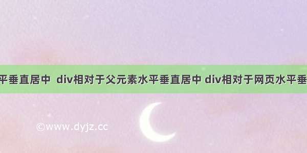 div水平垂直居中  div相对于父元素水平垂直居中 div相对于网页水平垂直居中