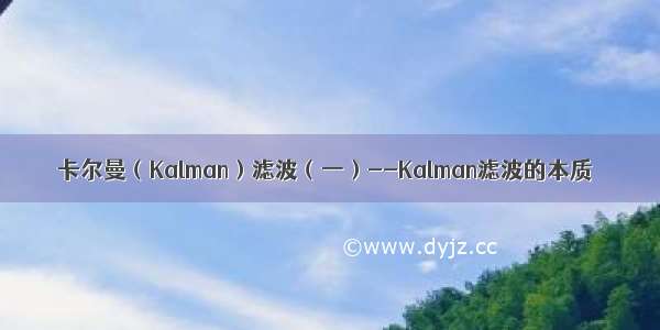 卡尔曼（Kalman）滤波（一）--Kalman滤波的本质