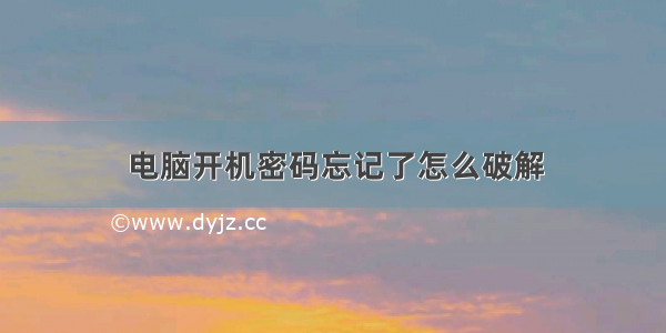 电脑开机密码忘记了怎么破解