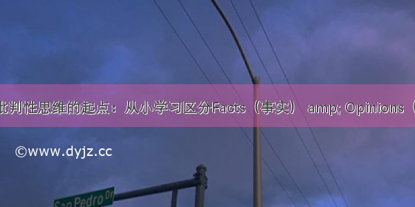 培养批判性思维的起点：从小学习区分Facts（事实） amp; Opinions（观点）